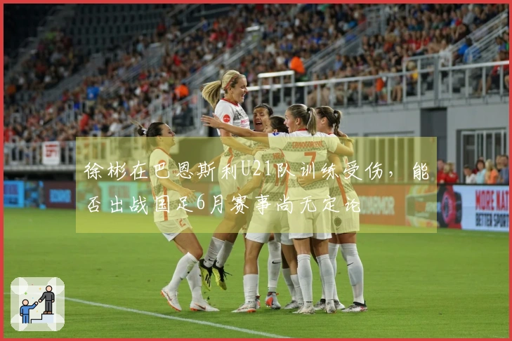徐彬在巴恩斯利U21队训练受伤，能否出战国足6月赛事尚无定论